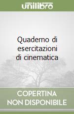 Quaderno di esercitazioni di cinematica libro