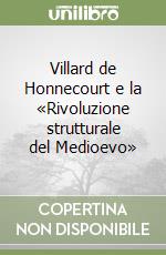 Villard de Honnecourt e la «Rivoluzione strutturale del Medioevo» libro