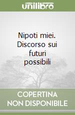 Nipoti miei. Discorso sui futuri possibili libro