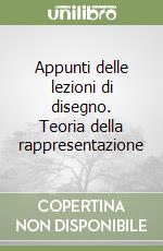 Appunti delle lezioni di disegno. Teoria della rappresentazione libro