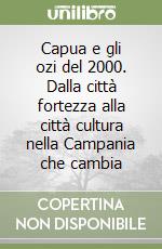 Capua e gli ozi del 2000. Dalla città fortezza alla città cultura nella Campania che cambia libro