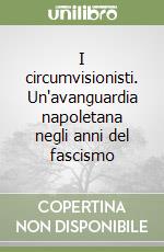 I circumvisionisti. Un'avanguardia napoletana negli anni del fascismo libro