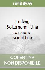 Ludwig Boltzmann. Una passione scientifica libro