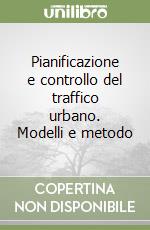 Pianificazione e controllo del traffico urbano. Modelli e metodo libro