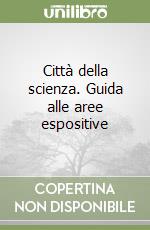 Città della scienza. Guida alle aree espositive libro