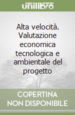 Alta velocità. Valutazione economica tecnologica e ambientale del progetto libro