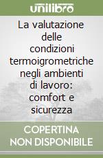 La valutazione delle condizioni termoigrometriche negli ambienti di lavoro: comfort e sicurezza libro