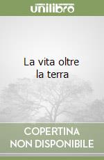 La vita oltre la terra