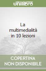 La multimedialità in 10 lezioni libro