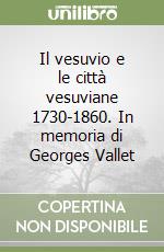 Il vesuvio e le città vesuviane 1730-1860. In memoria di Georges Vallet libro