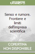Senso e rumore. Frontiere e limiti dell'impresa scientifica libro