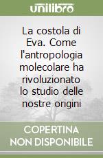 La costola di Eva. Come l'antropologia molecolare ha rivoluzionato lo studio delle nostre origini libro