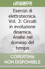 Esercizi di elettrotecnica. Vol. 3: Circuiti in evoluzione dinamica. Analisi nel dominio del tempo libro