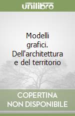 Modelli grafici. Dell'architettura e del territorio libro