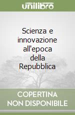 Scienza e innovazione all'epoca della Repubblica libro