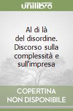 Al di là del disordine. Discorso sulla complessità e sull'impresa libro