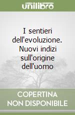 I sentieri dell'evoluzione. Nuovi indizi sull'origine dell'uomo libro