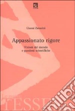 Appassionato rigore. Visioni del mondo e passioni scientifiche libro