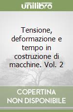 Tensione, deformazione e tempo in costruzione di macchine. Vol. 2 libro