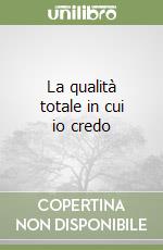 La qualità totale in cui io credo libro