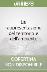 La rappresentazione del territorio e dell'ambiente libro