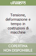 Tensione, deformazione e tempo in costruzioni di macchine libro