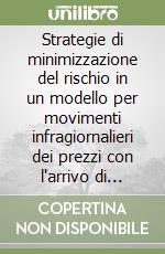 Strategie di minimizzazione del rischio in un modello per movimenti infragiornalieri dei prezzi con l'arrivo di notizie rilevanti libro