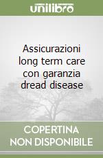 Assicurazioni long term care con garanzia dread disease