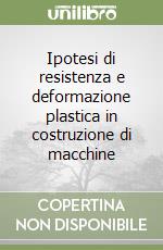 Ipotesi di resistenza e deformazione plastica in costruzione di macchine libro