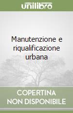 Manutenzione e riqualificazione urbana libro