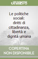 Le politiche sociali: diritti di cittadinanza, libertà e dignità umana libro
