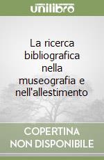 La ricerca bibliografica nella museografia e nell'allestimento libro