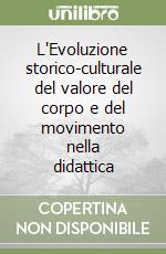 L'Evoluzione storico-culturale del valore del corpo e del movimento nella didattica libro