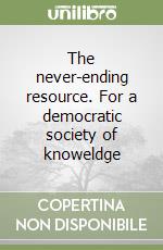 The never-ending resource. For a democratic society of knoweldge libro