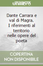 Dante Carrara e val di Magra. I riferimenti al territorio nelle opere del poeta libro