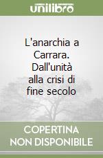 L'anarchia a Carrara. Dall'unità alla crisi di fine secolo