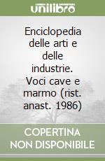 Enciclopedia delle arti e delle industrie. Voci cave e marmo (rist. anast. 1986) libro