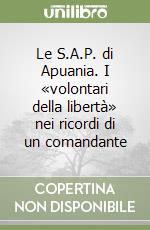 Le S.A.P. di Apuania. I «volontari della libertà» nei ricordi di un comandante