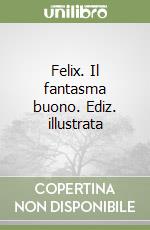 Felix. Il fantasma buono. Ediz. illustrata libro