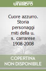 Cuore azzurro. Storia personaggi miti della u. s. carrarese 1908-2008