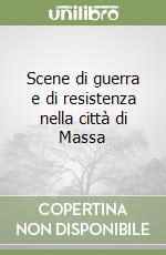 Scene di guerra e di resistenza nella città di Massa libro