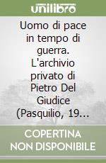 Uomo di pace in tempo di guerra. L'archivio privato di Pietro Del Giudice (Pasquilio, 19 luglio 1914-30 giugno 2000)