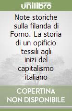 Note storiche sulla filanda di Forno. La storia di un opificio tessili agli inizi del capitalismo italiano libro