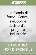 La filanda di forno. Genesi, sviluppo e declino d'un progetto industriale