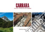 Carrara. The town, the Apuan Alps and the quarries. Ediz. illustrata libro