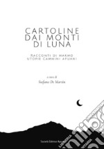 Cartoline dai Monti di Luna. Racconti di marmo, utopie, cammini apuani libro