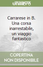 Carrarese in B. Una corsa inarrestabile, un viaggio fantastico