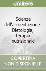 Scienza dell'alimentazione. Dietologia, terapia nutrizionale libro