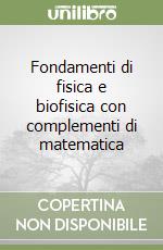 Fondamenti di fisica e biofisica con complementi di matematica libro