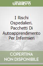 I Rischi Ospedalieri. Pacchetti Di Autoapprendimento Per Infermieri libro